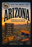 Kick Arizona Kick the Bucket List: 120 Adventures, Eats & Road Trips