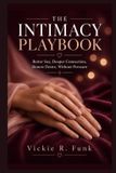 THE Independently Published The Intimacy Playbook: Better Sex, Deeper Connection, Honest Desire, Without Pressure - A practical, reader-friendly guide for adults and couples