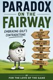 Paradox on the Fairway: Embracing Golf's Contradictions