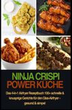 Ninja CRISPi Power Küche – Das 4-in-1 Airfryer Rezeptbuch