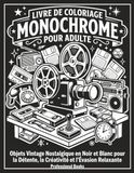 Livre Monochrome Coloring Book for Adults: Nostalgic Vintage Objects in Black and White for Relaxation, Creativity, and Relaxing Escape