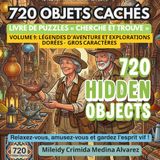 720 Objets Cachés – Volume 9: Légendes d'Aventure et Explorations Dorées: Livre Cherche et Trouve en Grands Caractères pour Seniors – Expéditions ... la Stimulation Cognitive et l'Ergothérapie.