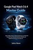 Google Pixel Watch 3 & 4 Master Guide
