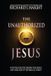 The Unauthorized Jesus: Investigating the Hidden Teachings and Dark Side of the Biblical Christ