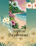 Tropical Daydreams: A Relaxing Coloring Book for Teens & Young Adults with Tropical Flowers, Beaches, Butterflies & Nature Scenes