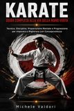 KARATE. GUIDA COMPLETA ALLA VIA DELLA MANO VUOTA: Tecnica, Disciplina, Preparazione Mentale e Progressione per Imparare e Migliorare con Consapevolezza
