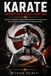 KARATE. GUIDA COMPLETA ALLA VIA DELLA MANO VUOTA: Tecnica, Disciplina, Preparazione Mentale e Progressione per Imparare e Migliorare con Consapevolezza