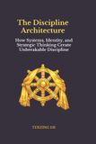 The Discipline Architecture: How Systems, Identity, and Strategic Thinking Create Unbreakable Discipline