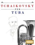 Tchaikovsky Tchaikovsky per Tuba: 10 Pezzi Facili per Tuba Libro per Principianti