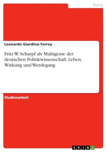 Fritz GRIN Publishing GmbH Fritz W. Scharpf als Multigenie der deutschen Politikwissenschaft. Leben, Wirkung und Werdegang Paperback