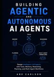 Building Agentic and Autonomous AI Agents: Design Intelligent LLM Agents with Tools, Memory, Reasoning, Planning, and Multi-Agent Workflows