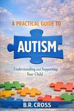 A Practical Guide to Autism: Understanding and Supporting Your Child