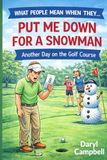 WHAT PEOPLE MEAN WHEN THEY SAY… PUT ME DOWN FOR A SNOWMAN: Another Day on the Golf Course