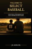 Welcome Select Baseball: Welcome to Select Baseball: Everything I Wish Someone Had Told Us Before Our First Season