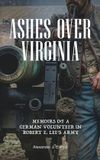 Ashes Independently Published Ashes Over Virginia: Memoirs of a German Volunteer in Robert E. Lee's Army Paperback