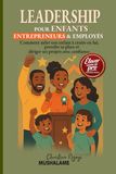 LEADERSHIP DES ENFANTS ENTREPRENEURS & EMPLOYÉS: Comment aider ton enfant à croire en lui, prendre sa place et diriger ses projets avec confiance