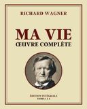 Richard Wagner MA VIE Œuvre complète: Édition intégrale - Tomes 1 à 4