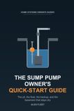 The Sump Pump Owner's Quick-Start Guide: The Pit, the Float, the Backup, and the Basement That Stays Dry