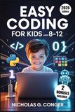 Easy Coding for Kids Ages 8–12: A Fun, Step-by-Step Guide with Scratch and Python Activities to Build Creativity, Critical Thinking, and Problem-Solving Skills
