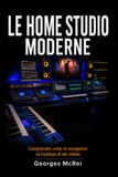 Le Home Studio Moderne: Comprendre, créer et enregistrer sa musique et ses vidéos