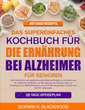 DAS SUPEREINFACHES KOCHBUCH FÜR DIE ERNÄHRUNG BEI ALZHEIMER FÜR SENIOREN