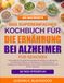 DAS SUPEREINFACHES KOCHBUCH FÜR DIE ERNÄHRUNG BEI ALZHEIMER FÜR SENIOREN