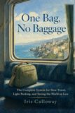 One Bag, No Baggage: The Complete System for Slow Travel, Light Packing, and Seeing the World on Less