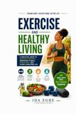 Exercise & Healthy Living: A Practical Guide to Building Strength, Improving Fitness, Eating Well, and Living a Healthier Life