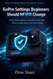 GoPro Absolute Beginner GoPro: GoPro Settings Beginners Should NEVER Change