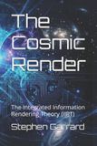 The Integrated Information Rendering Theory (Iirt)-The Cosmic Render