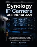 Synology IP Camera User Manual 2026: Clear Guidance for Connecting Cameras, Adjusting Video Settings, Managing Footage, Creating Rules, and Troubleshooting