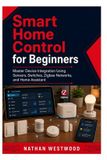 Smart Libri GmbH Smart Home Control for Beginners: Master Device Integration Using Sensors, Switches, Zigbee Networks, and Home Assistant