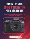 CANON EOS R100 GUIDE D'UTILISATION POUR DÉBUTANTS