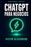 ChatGPT para Negocios: Cómo utilizar la inteligencia artificial para vender más, ahorrar tiempo y automatizar procesos. Una guía práctica para emprendedores y empresas de habla hispana