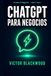 ChatGPT para Negocios: Cómo utilizar la inteligencia artificial para vender más, ahorrar tiempo y automatizar procesos. Una guía práctica para emprendedores y empresas de habla hispana