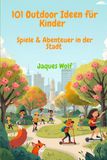 101 Outdoor Ideen für Kinder – Spiele & Abenteuer in der Stadt