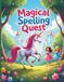 Magical Spelling Quest: Spot the Correct Spelling with Unicorns, Princesses & Fairy Tales: Fun Find-the-Right-Word Puzzles to Build Reading, Vocabulary, and Spelling Skills for Kids Ages 6–10