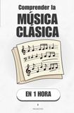 Comprender la música clásica, en 1 hora: Aprende a escuchar cuatro siglos de música sin saber leer una sola nota