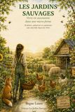 Les Jardins Sauvages: Vivre en autonomie dans une micro-ferme