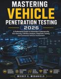 Mastering Vehicle Penetration Testing 2026: A Professional Guide to Automotive Cybersecurity, ECU Security, CAN Bus Analysis, Diagnostic Testing, and Connected Vehicle Assessment