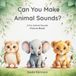 Can Icecat Can You Make Animal Sounds?: A Fun Animal Sounds Picture Book