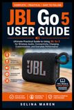 JBL Go 5 User Guide: Ultimate Practical Guide to Using JBL Go 5 for Wireless Audio, Connectivity, Charging, Customization, and Everyday Performance