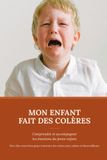 Mon enfant fait des colères: Comprendre et accompagner les émotions du jeune enfant