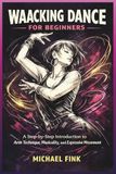 WAACKING DANCE FOR BEGINNERS: A Step-by-Step Introduction to Arm Technique, Musicality, and Expressive Movement