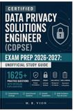 Certified Data Privacy Solutions Engineer (CDPSE) Exam Prep 2026-2027: Unofficial Study Guide: 1625+ Practice Questions with Detailed Explanations