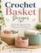 Crochet Basket Designs: Build Stylish Handmade Storage Solutions That Bring Beauty and Organization to Every Room