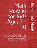 Math Puzzles for Kids Ages 7–10: 100 Fun Number Puzzles, Math Riddles, Patterns & Brain Games to Build Problem-Solving, Reasoning and Math Skills