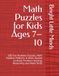 Math Puzzles for Kids Ages 7–10: 100 Fun Number Puzzles, Math Riddles, Patterns & Brain Games to Build Problem-Solving, Reasoning and Math Skills