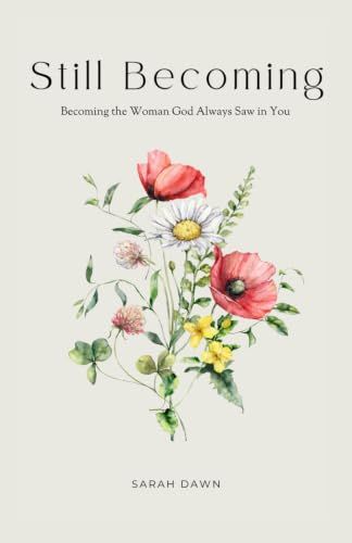 Still Becoming: Becoming the Woman God Always Saw in You