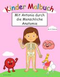 Kinder Antonia Kinder Malbuch: Mit Antonia durch die Menschliche Anatomie, für Kinder ab 4 Jahren